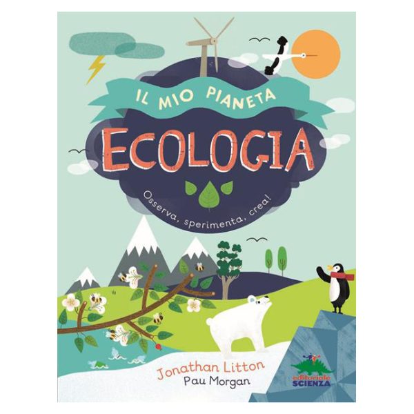 Ecologia Il mio pianeta Osserva, sperimenta, crea!